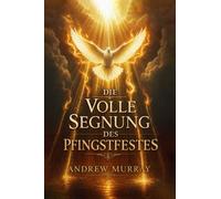 Die volle Segnung des Pfingstfestes (Moderne deutsche Ausgabe): Andrew Murray über den Heiligen Geist - Seine Kraft und Gegenwart im Leben des Gläubigen