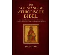 Die vollständige äthiopische Bibel: Die Enthüllung des ältesten und vollständigsten biblischen Kanons der Welt
