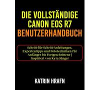 Die vollständige Canon EOS R7 Benutzerhandbuch: Schritt-für-Schritt-Anleitungen, Expertentipps und Fototechniken für Anfänger bis Fortgeschrittene | Inspiriert von Kyra Sänger