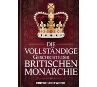 Die vollständige Geschichte der britischen Monarchie