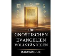 Die Vollständigen Gnostischen Evangelien (Großdruck): 15 Heilige Texte der Nag-Hammadi-Bibliothek, Darunter Thomas, Maria, Judas, Philippus und Mehr