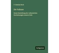 Die Vulkane: Kurze Darstellung der vulkanischen Erscheinungen unserer Erde