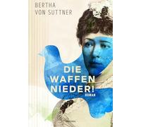 Die Waffen nieder! Roman: Der große Antikriegs-Roman der ersten Friedensnobelpreisträgerin