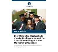 Die Wahl der Hochschule durch Studierende und ihr Zusammenhang mit der Marketingstrategie: Ein Fallbeispiel: Master of Business Administration-Studiengang in Kenia
