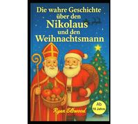 Die wahre Geschichte über den Nikolaus und den Weihnachtsmann: (Ab 18 Jahre)