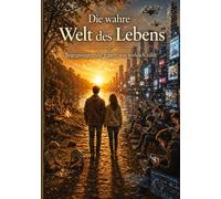 Die wahre Welt des Lebens: Begegnungen, die zeigen, was wirklich zählt