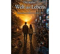 Die wahre Welt des Lebens: Begegnungen, die zeigen, was wirklich zählt