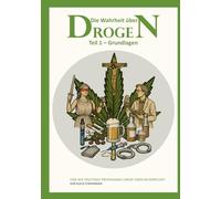 Die Wahrheit über Drogen - Teil 1 - Grundlagen: Und wie spaltende Propaganda unser Leben beherrscht