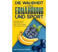 Die Wahrheit über Ernährung und Sport: Enthüllung der Wahrheit mit über 200 Studien und Meta-Analysen
