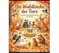 Die Waldküche der Tiere: Kochen und Geschichten für Kinder