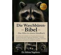 Die Waschbären-Bibel (Alles-in-einem-Handbuch): Ein umfassender Leitfaden zur Pflege, zum Verständnis und zur Haltung von Waschbären - Verhalten, Lebensraum...verantwortungsvolle Haltung für Anfänger