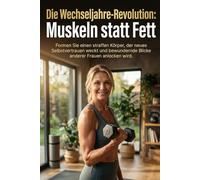 Die Wechseljahre-Revolution: Muskeln statt Fett: Formen Sie einen straffen Körper, der neues Selbstvertrauen weckt und bewundernde Blicke anderer Frauen anlocken wird.