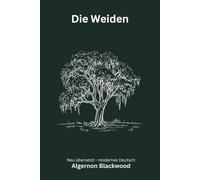 Die Weiden: Eine klassische Weird-Fiction-Novelle - modern neu übersetzt nach Algernon Blackwood