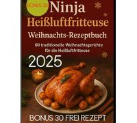 Die Weihnachtsküche mit der Ninja Dual Zone: Über 200 köstliche Weihnachts-Rezepte für Vorspeisen, Hauptgerichte, Beilagen, Desserts & Snacks - Perfekt für stressfreie Feiertage!