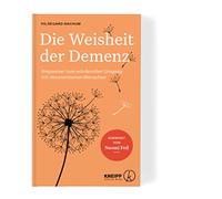 Die Weisheit der Demenz: Wegweiser zum würdevollen Umgang mit desorientierten Menschen. Mit Validation nach Naomi Feil Brücken zu Betroffenen bauen