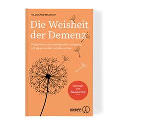 Die Weisheit der Demenz: Wegweiser zum würdevollen Umgang mit desorientierten Menschen. Mit Validation nach Naomi Feil Brücken zu Betroffenen bauen