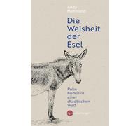 Die Weisheit der Esel: Ruhe finden in einer chaotischen Welt. 'Ein Klassiker der Entschleunigungsliteratur' - THE TIMES.