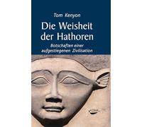 Die Weisheit der Hathoren: Botschaften einer aufgestiegenen Zivilisation