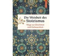 Die Weisheit des Stoizismus. Wege zu Gleichmut und Gelassenheit: 51
