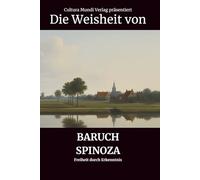 Die Weisheit von Baruch Spinoza: Freiheit durch Erkenntnis