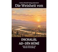 Die Weisheit von Dschalāl ad-Dīn Rūmī: Feuer der Sehnsucht und Pfad der Verwandlung