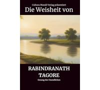 Die Weisheit von Rabindranath Tagore: Gesang des Unendlichen