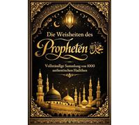 Die Weisheiten des Propheten ﷺ Vollständige Sammlung von 1000 authentischen Hadithen auf Arabisch mit deutscher Übersetzung, spirituellem Kommentar und Lehren für Glauben, Moral und das tägliche Leben