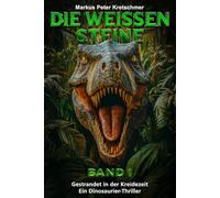 Die Weißen Steine Band 1: Gestrandet in der Kreidezeit - Ein Dinosaurier - Thriller