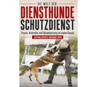 DIE WELT DER DIENSTHUNDE - SCHUTZDIENST: Praxis, Kontrolle und Verantwortung im realen Einsatz: 12