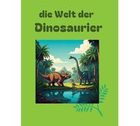 die Welt der Dinosaurier: ein wunderschönes Malbuch aus dem Reich der Dinos. Über 40 Bilder von Dinosauriern aller Art