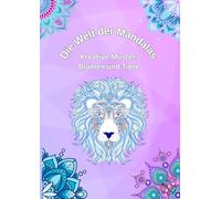 Die Welt der Mandalas: Kreative Muster, Blumen und Tiere