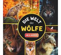 Die Welt der Wölfe: Ein kleines Kinderbuch über Wölfe ab 6 Jahren