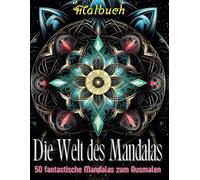 Die Welt des Mandalas: Eine entspannende Reise durch 50 einzigartige Mandalas, um den Geist zu befreien, die Kreativität anzuregen und innere Gelassenheit zu finden.