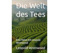 Die Welt des Tees: Eine Reise mit Leopold Wrenwood
