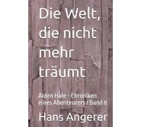 Die Welt, die nicht mehr träumt: Aiden Hale - Chroniken eines Abenteurers / Band 8