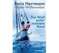 Die Welt unter meinem Boot: Ein Leben für das Segeln und den Schutz der Meere