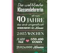 DIE WELTBESTE KLASSENLEHRERIN IST NUN 40 JAHRE: Notizbuch 40. Geburtstag Geschenk Lehrerin A5 Notizheft liniert Buch für Notizen und Gedanken Geburtstagsgeschenk Klassen-Lehrerin zum Vierzigsten