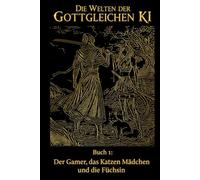 Die Welten der Gottgleichen KI - Buch 1 Der Gamer, das Katzen Mädchen und die Füchsin: Ein epischer Isekai LitRPG-Roman voller Magie, einer leidenschaftlichen Romanze und einer Göttin ohne Grenzen.