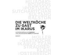 Die Weltköche zu Gast im Ikarus: Außergewöhnliche Rezepte und wegweisende Chefs im Porträt: Band 7