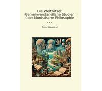 Die Welträtsel: Gemeinverständliche Studien über Monistische Philosophie