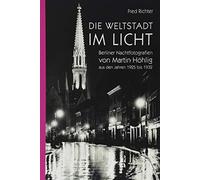Die Weltstadt im Licht: Berliner Nachtfotografien von Martin Höhlig aus den Jahren 1925 bis 1932