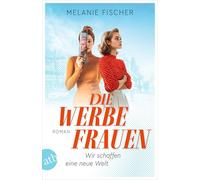 Die Werbefrauen - Wir schaffen eine neue Welt: Roman
