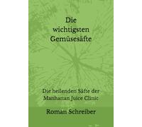 Die wichtigsten Gemüsesäfte: Die heilenden Säfte der Manhattan Juice Clinic