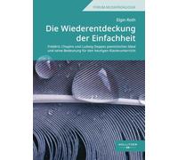 Die Wiederentdeckung der Einfachheit: Frédéric Chopins und Ludwig Deppes pianistisches Ideal und seine Bedeutung für den heutigen Klavierunterricht