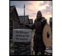 Die Wikinger zu Hause und im Ausland: Die Geschichte der Normannen in der Wikingerzeit