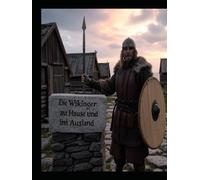 Die Wikinger zu Hause und im Ausland: Die Geschichte der Normannen in der Wikingerzeit