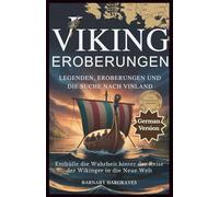 Die Wikingerchroniken: Legenden, Eroberungen und die Suche nach Vinland: Enthülle die Wahrheit hinter der Reise der Wikinger in die Neue Wel