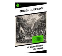 Die Wikingerhelden von Vinland: Abenteuer einer epischen Entdeckungsreise in der nordischen Welt des Mittelalters