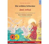 Die wilden Schwäne - Дикі лебіді (Deutsch - Ukrainisch): Zweisprachiges Kinderbuch nach einem Märchen von Hans Christian Andersen, mit Hörbuch und Video online