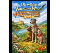 Die wilden Wachauer Windis - Vom Wind Spaniens zum Zuhause in der Wachau: Vom Wind Spaniens zum Zuhause in der Wachau